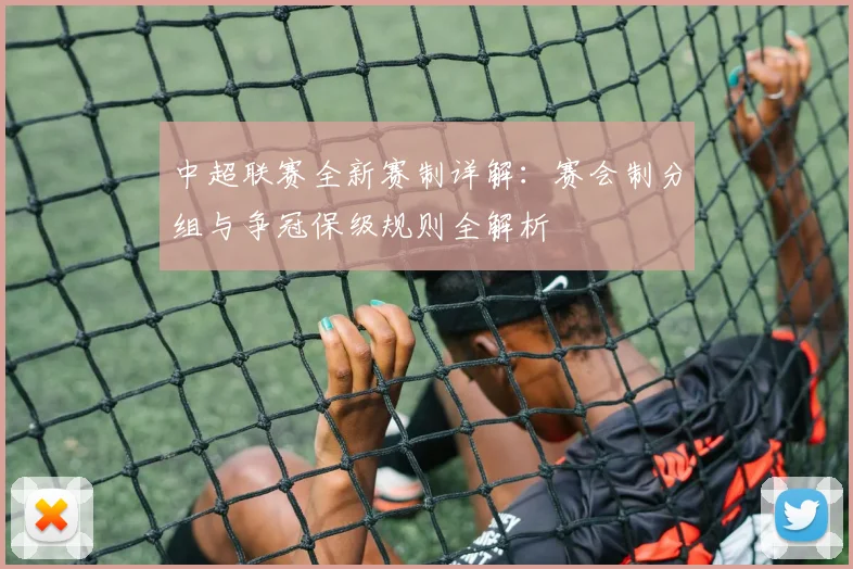 中超联赛全新赛制详解：赛会制分组与争冠保级规则全解析