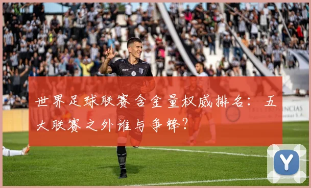 世界足球联赛含金量权威排名：五大联赛之外谁与争锋？
